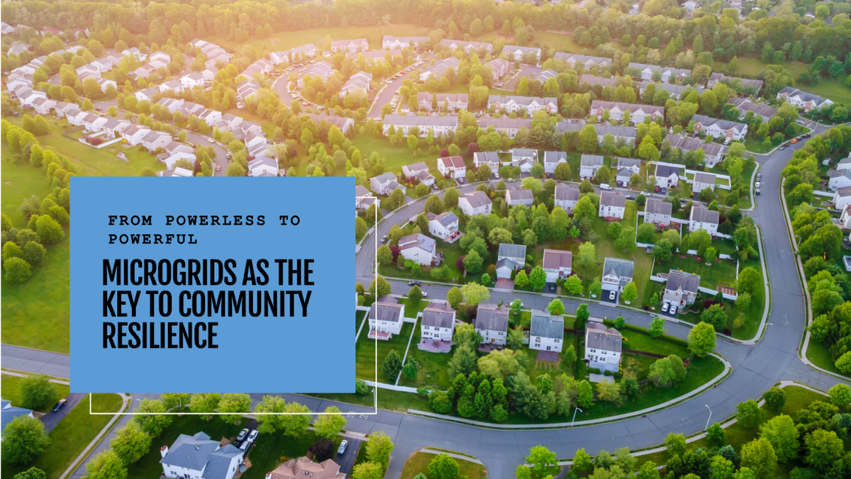 Microgride From Powerless to Powerful: Microgrids as the Key to Community Resilie ...